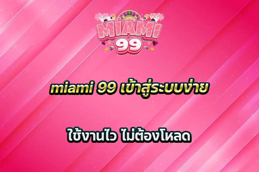 miami 99 เข้าสู่ระบบง่าย ใช้งานไว ไม่ต้องโหลด