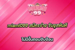 miami099 สมัครง่าย รับยูสทันที ไม่มีขั้นตอนซับซ้อน