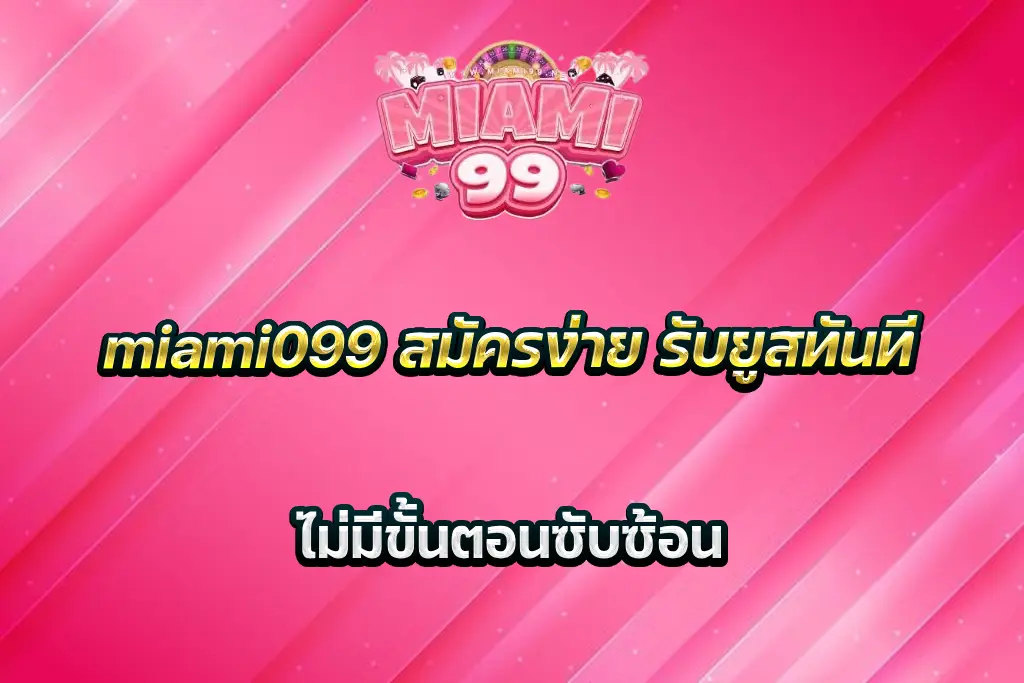miami099 สมัครง่าย รับยูสทันที ไม่มีขั้นตอนซับซ้อน