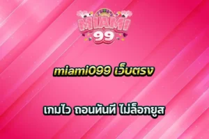 miami099 เว็บตรง เกมไว ถอนทันที ไม่ล็อกยูส
